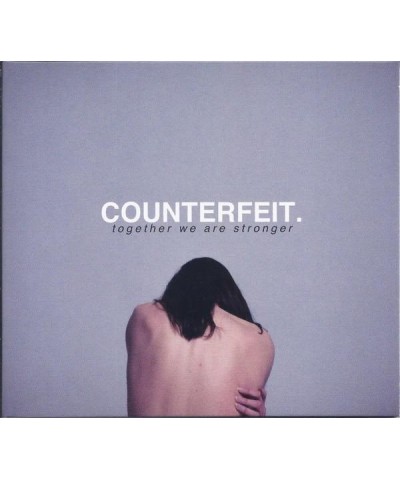 COUNTERFEIT. TOGETHER WE ARE STRONGER CD $5.95 CD